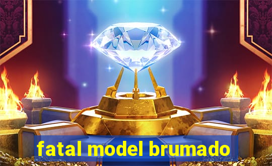 fatal model brumado